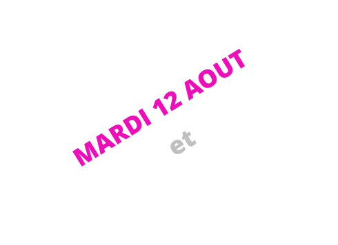 MARDI 12 AOUT  et